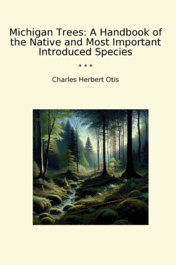 Michigan Trees: A Handbook of the Native and Most Important Introduced Species