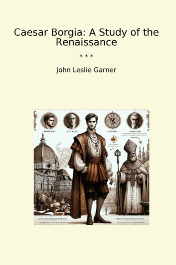 Caesar Borgia: A Study of the Renaissance