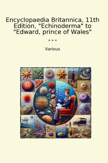 Encyclopaedia Britannica, 11th Edition, "Echinoderma" to "Edward, prince of Wales"