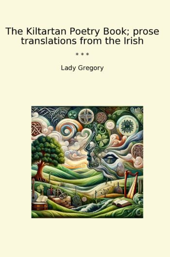 The Kiltartan Poetry Book; prose translations from the Irish