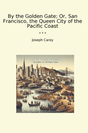 By the Golden Gate; Or, San Francisco, the Queen City of the Pacific Coast
