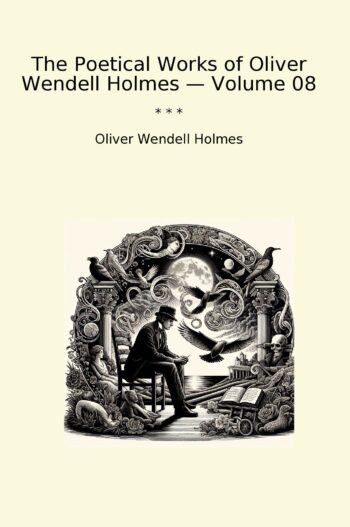 The Poetical Works of Oliver Wendell Holmes — Volume 08