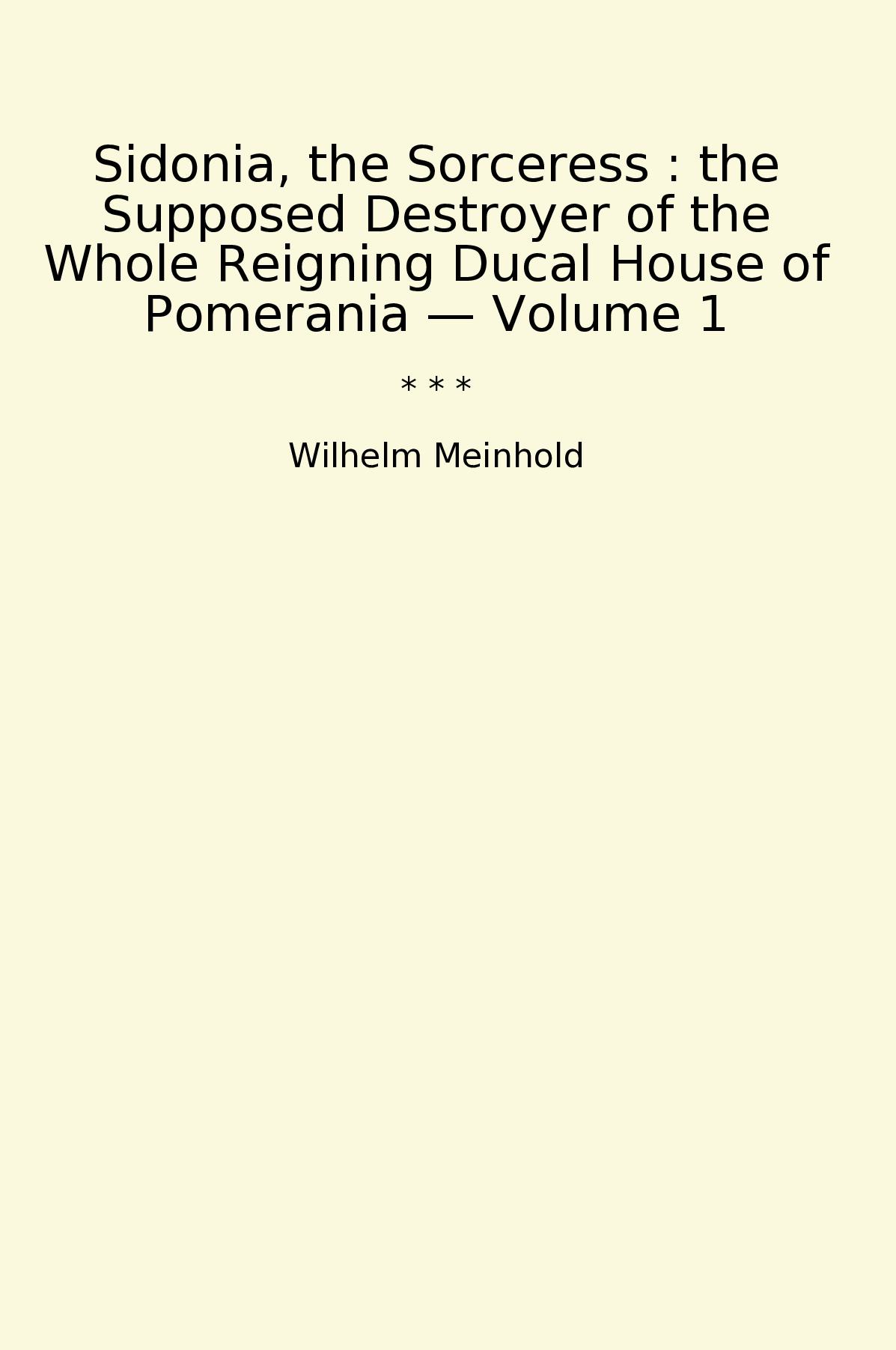 Sidonia, the Sorceress : the Supposed Destroyer of the Whole Reigning Ducal House of Pomerania — Volume 1