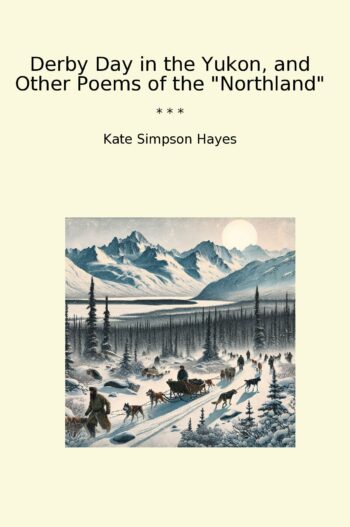 Derby Day in the Yukon, and Other Poems of the "Northland"