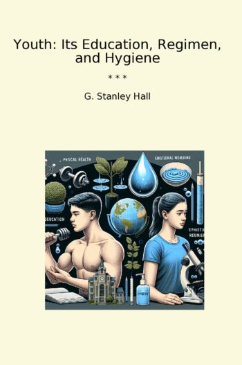 Youth: Its Education, Regimen, and Hygiene