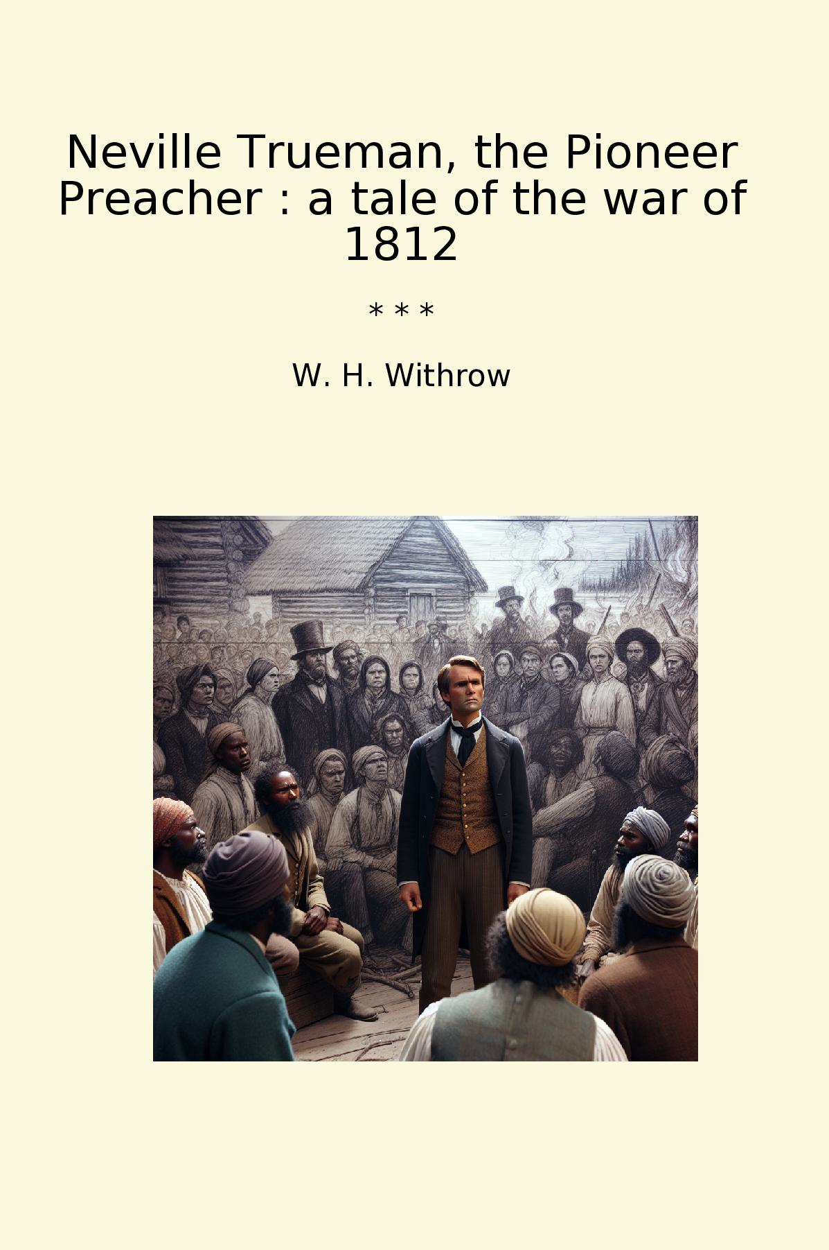 Neville Trueman, the Pioneer Preacher : a tale of the war of 1812