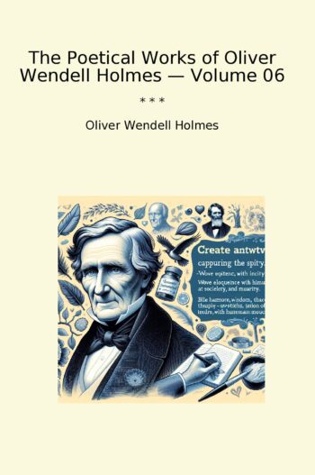 The Poetical Works of Oliver Wendell Holmes — Volume 06