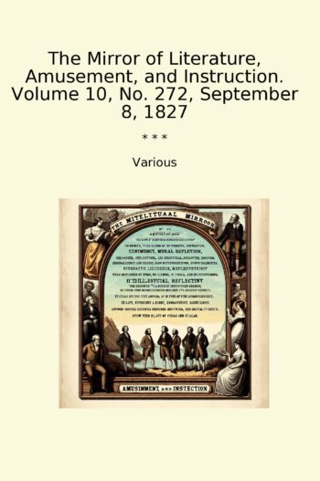 The Mirror of Literature, Amusement, and Instruction. Volume 10, No. 272, September 8, 1827