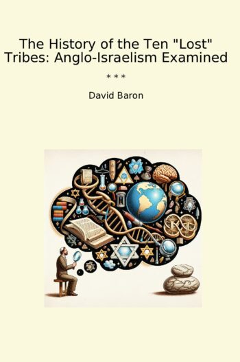 The History of the Ten "Lost" Tribes: Anglo-Israelism Examined