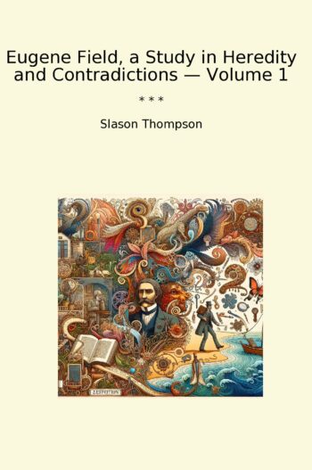 Eugene Field, a Study in Heredity and Contradictions — Volume 1