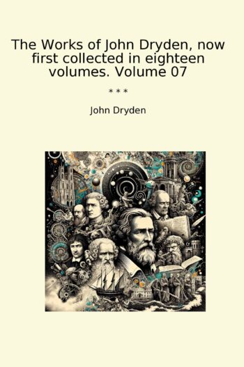 The Works of John Dryden, now first collected in eighteen volumes. Volume 07