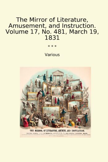 The Mirror of Literature, Amusement, and Instruction. Volume 17, No. 481, March 19, 1831