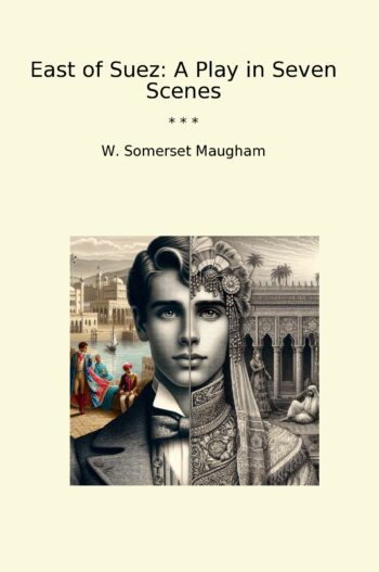 East of Suez: A Play in Seven Scenes