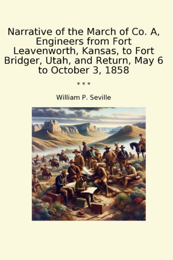 Narrative of the March of Co. A, Engineers from Fort Leavenworth, Kansas, to Fort Bridger, Utah, and Return, May 6 to October 3, 1858