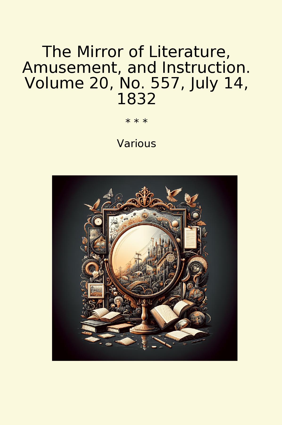 The Mirror of Literature, Amusement, and Instruction. Volume 20, No. 557, July 14, 1832