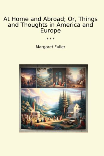 At Home and Abroad; Or, Things and Thoughts in America and Europe
