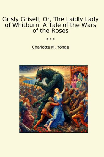 Grisly Grisell; Or, The Laidly Lady of Whitburn: A Tale of the Wars of the Roses