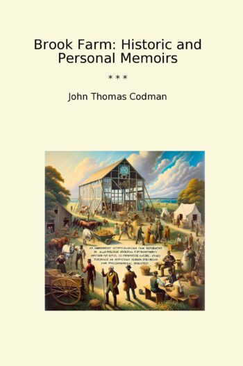 Brook Farm: Historic and Personal Memoirs