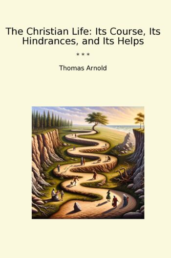 The Christian Life: Its Course, Its Hindrances, and Its Helps