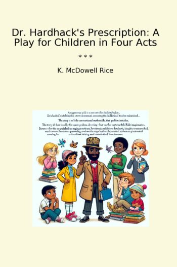 Dr. Hardhack's Prescription: A Play for Children in Four Acts