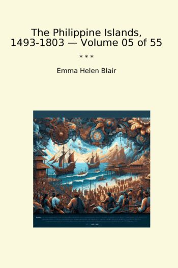 The Philippine Islands, 1493-1803 — Volume 05 of 55