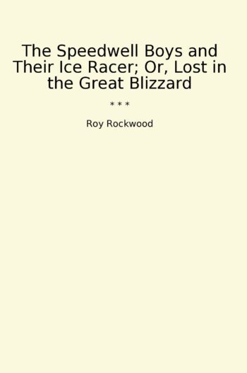 The Speedwell Boys and Their Ice Racer; Or, Lost in the Great Blizzard