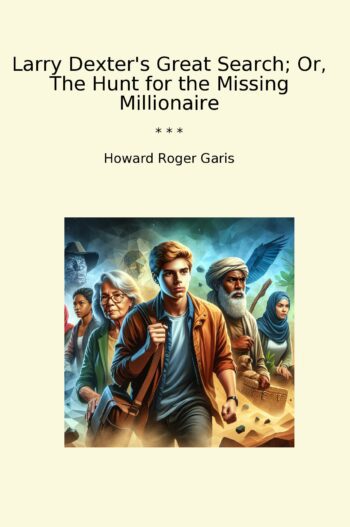 Larry Dexter's Great Search; Or, The Hunt for the Missing Millionaire