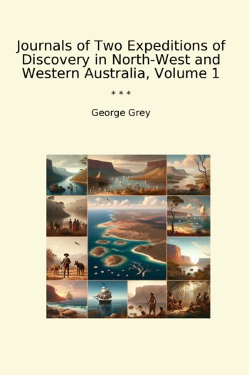 Journals of Two Expeditions of Discovery in North-West and Western Australia, Volume 1