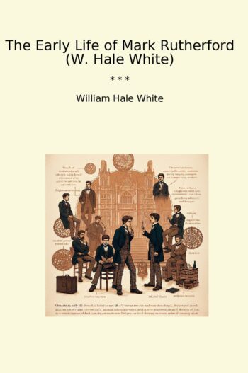 The Early Life of Mark Rutherford (W. Hale White)