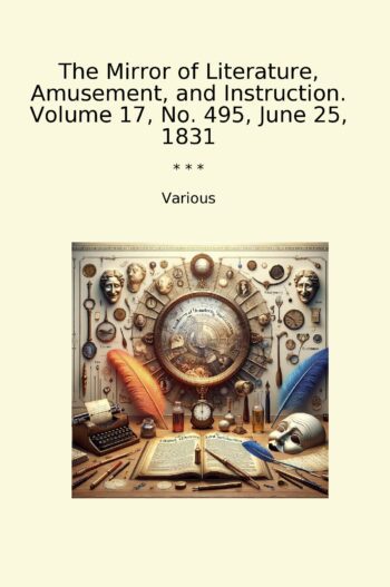 The Mirror of Literature, Amusement, and Instruction. Volume 17, No. 495, June 25, 1831