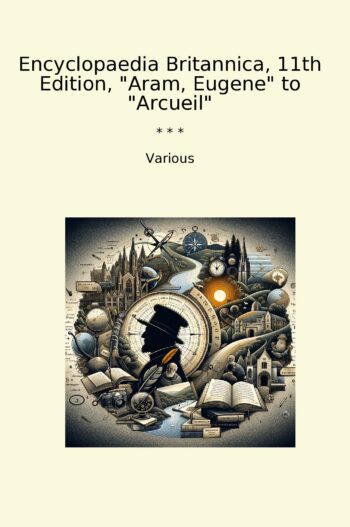 Encyclopaedia Britannica, 11th Edition, "Aram, Eugene" to "Arcueil"
