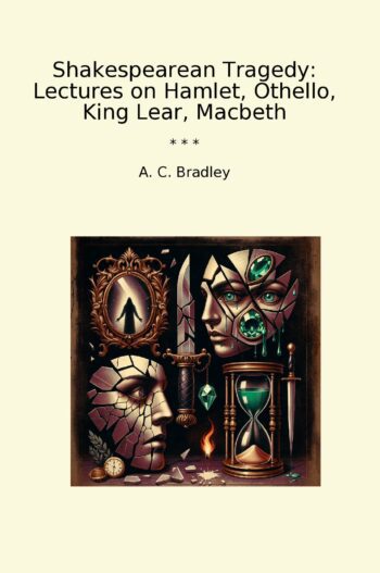 Shakespearean Tragedy: Lectures on Hamlet, Othello, King Lear, Macbeth
