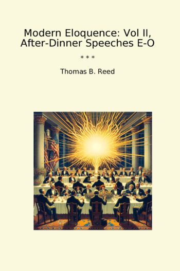 Modern Eloquence: Vol II, After-Dinner Speeches E-O