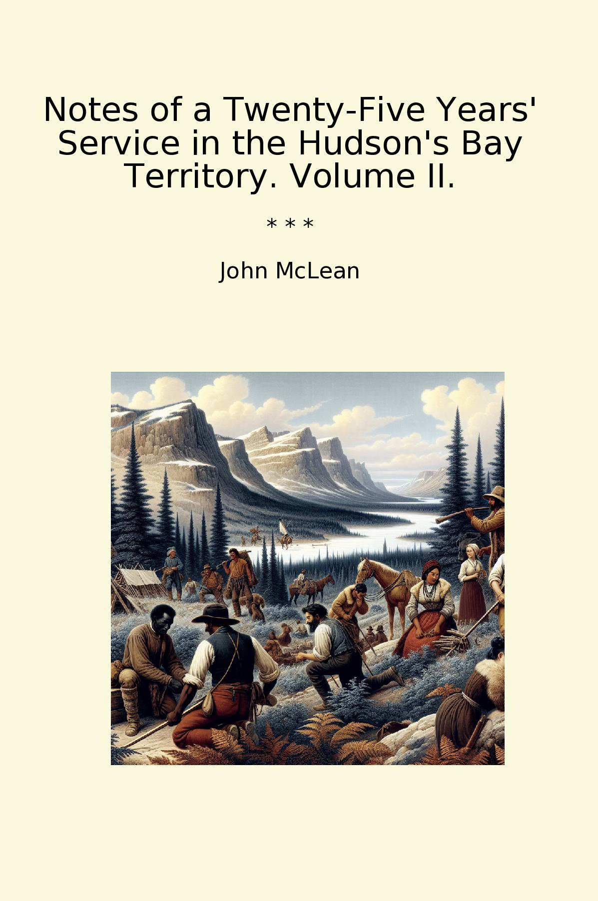Notes of a Twenty-Five Years' Service in the Hudson's Bay Territory. Volume II.
