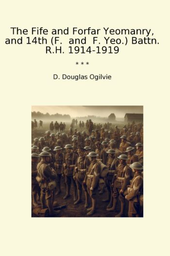 The Fife and Forfar Yeomanry, and 14th (F. and F. Yeo.) Battn. R.H. 1914-1919