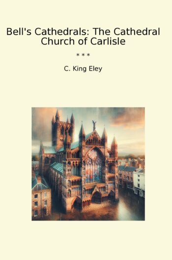 Bell's Cathedrals: The Cathedral Church of Carlisle