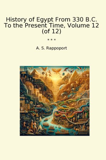 History of Egypt From 330 B.C. To the Present Time, Volume 12 (of 12)