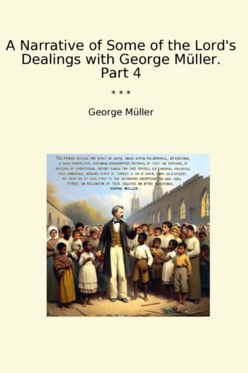 A Narrative of Some of the Lord's Dealings with George Müller. Part 4