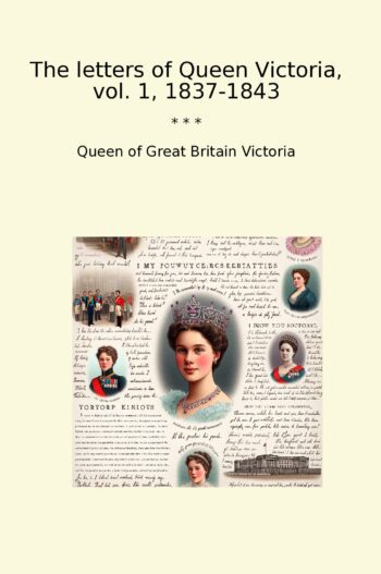 The letters of Queen Victoria, vol. 1, 1837-1843