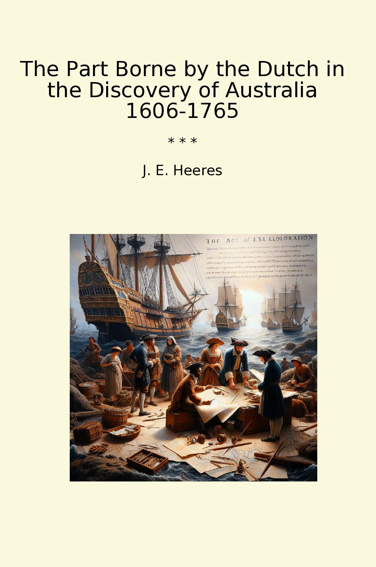 The Part Borne by the Dutch in the Discovery of Australia 1606-1765