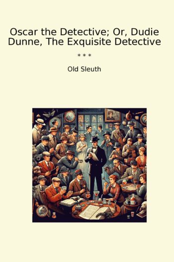 Oscar the Detective; Or, Dudie Dunne, The Exquisite Detective