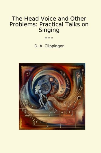 The Head Voice and Other Problems: Practical Talks on Singing
