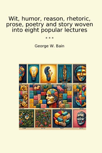 Wit, humor, reason, rhetoric, prose, poetry and story woven into eight popular lectures