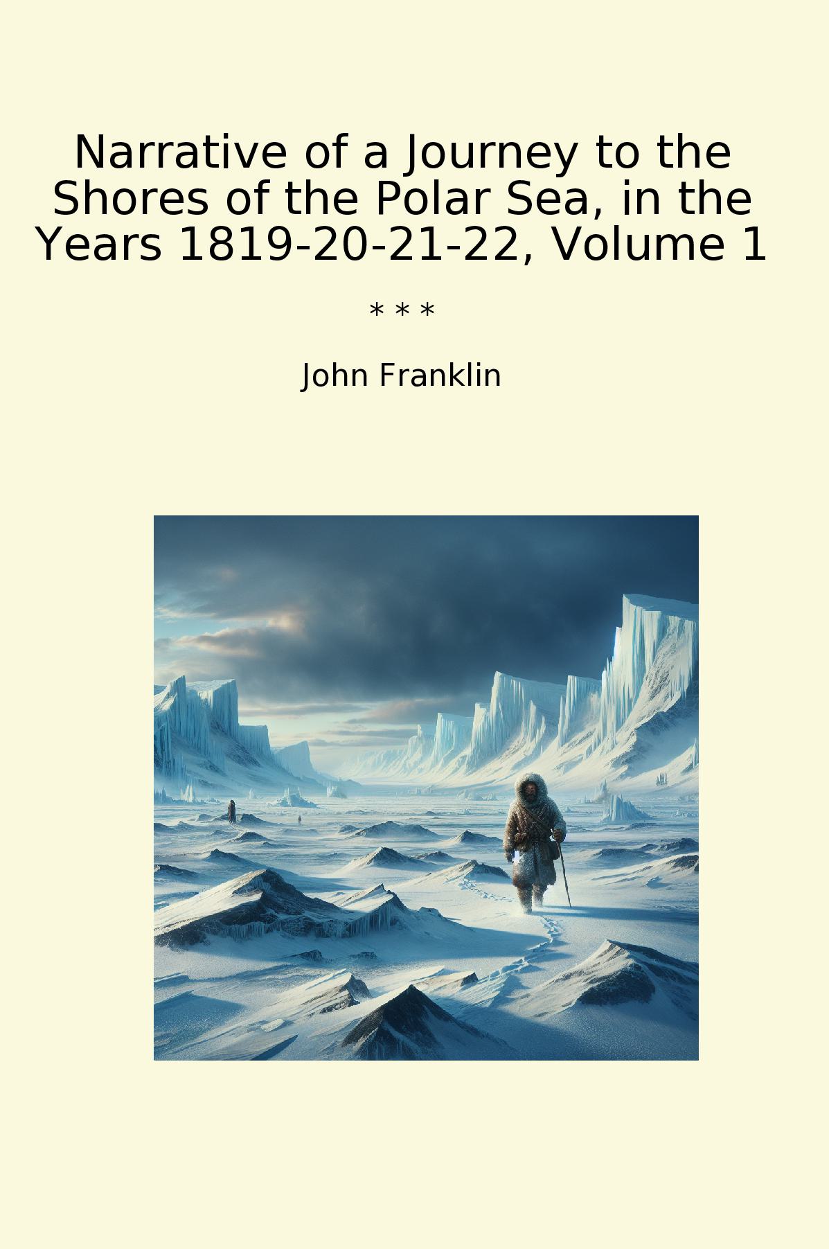 Narrative of a Journey to the Shores of the Polar Sea, in the Years 1819-20-21-22, Volume 1