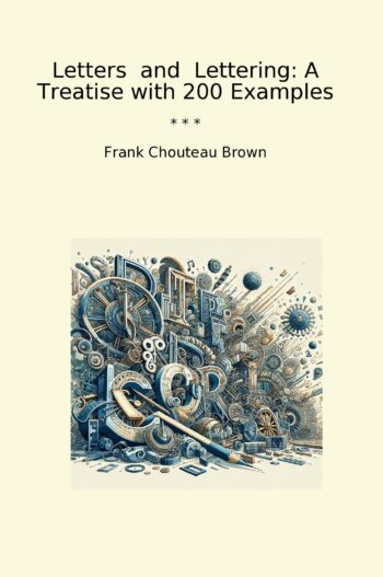 Letters and Lettering: A Treatise with 200 Examples