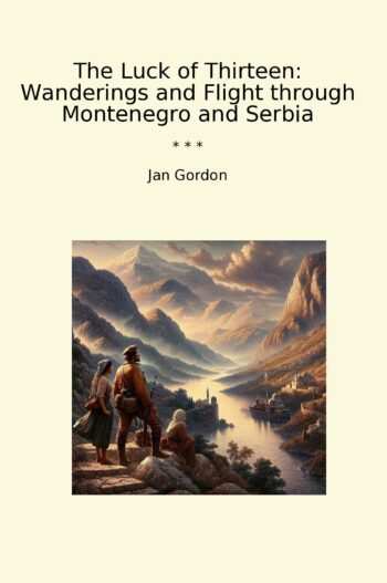 The Luck of Thirteen: Wanderings and Flight through Montenegro and Serbia