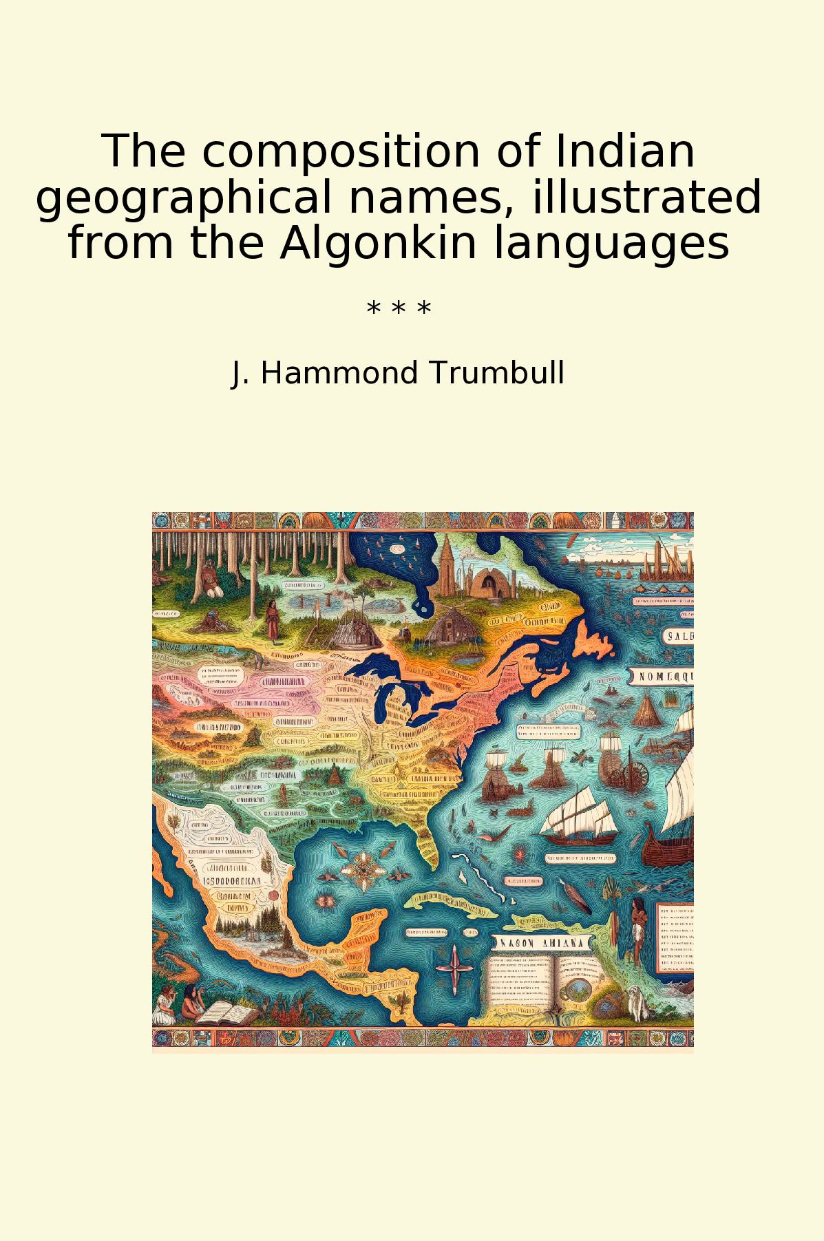 The composition of Indian geographical names, illustrated from the Algonkin languages