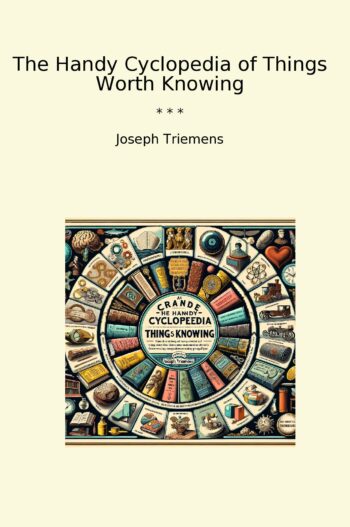 The Handy Cyclopedia of Things Worth Knowing