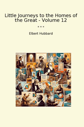 Little Journeys to the Homes of the Great - Volume 12