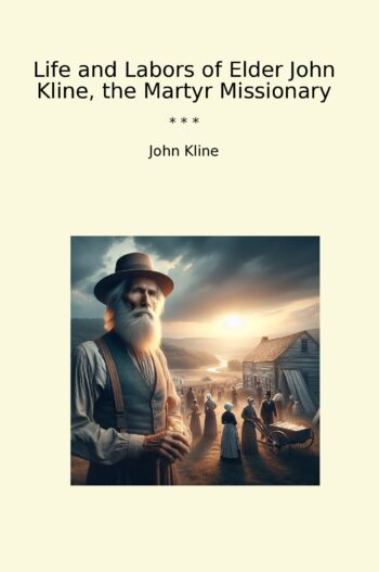 Life and Labors of Elder John Kline, the Martyr Missionary